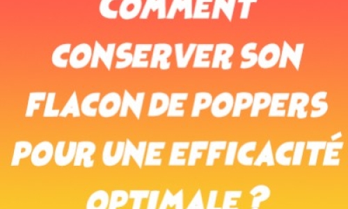 Comment conserver son flacon de poppers pour une efficacité optimale ?